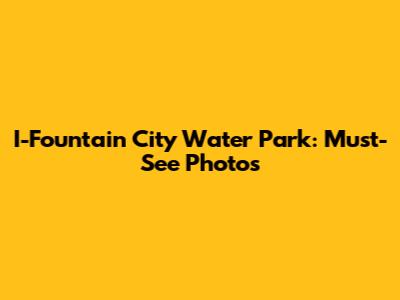 I-Fountain City Water Park: Must-See Photos