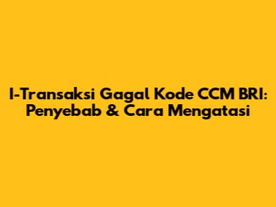 I-Transaksi Gagal Kode CCM BRI: Penyebab & Cara Mengatasi