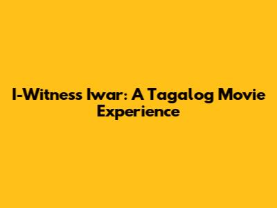I-Witness Iwar: A Tagalog Movie Experience
