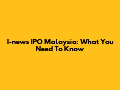 I-news IPO Malaysia: What You Need To Know