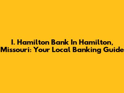 I. Hamilton Bank In Hamilton, Missouri: Your Local Banking Guide