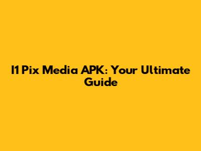I1 Pix Media APK: Your Ultimate Guide