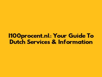 I100procent.nl: Your Guide To Dutch Services & Information