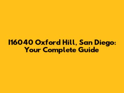 I16040 Oxford Hill, San Diego: Your Complete Guide