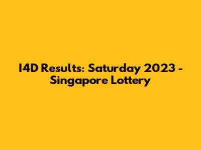 I4D Results: Saturday 2023 - Singapore Lottery