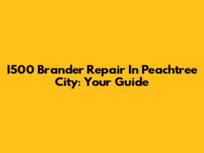 I500 Brander Repair In Peachtree City: Your Guide