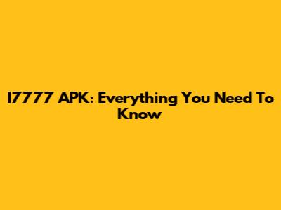 I7777 APK: Everything You Need To Know