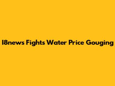 I8news Fights Water Price Gouging
