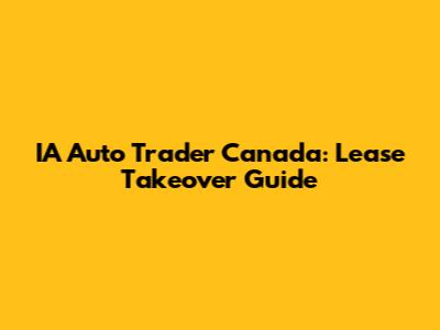 IA Auto Trader Canada: Lease Takeover Guide
