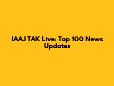 IAAJ TAK Live: Top 100 News Updates