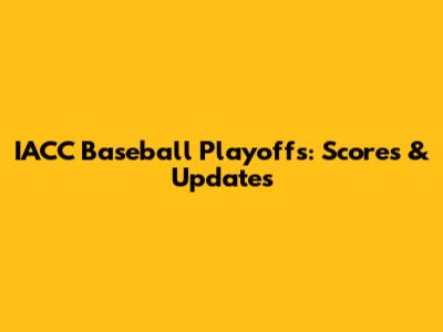 IACC Baseball Playoffs: Scores & Updates