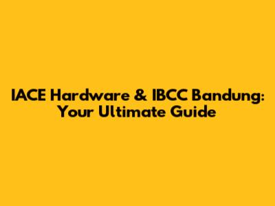 IACE Hardware & IBCC Bandung: Your Ultimate Guide