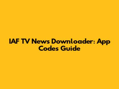 IAF TV News Downloader: App Codes Guide