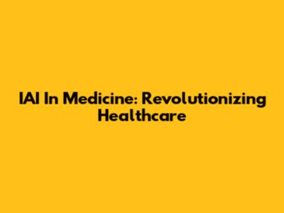 IAI In Medicine: Revolutionizing Healthcare