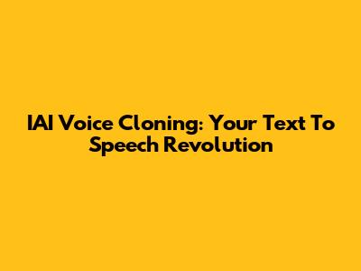 IAI Voice Cloning: Your Text To Speech Revolution