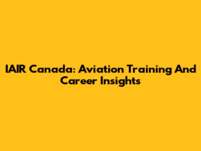 IAIR Canada: Aviation Training And Career Insights