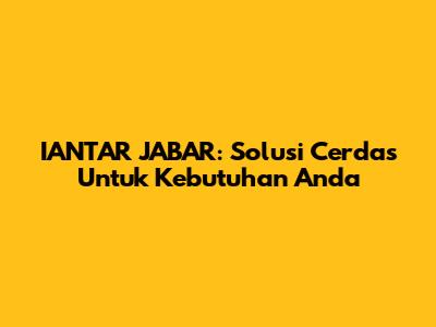 IANTAR JABAR: Solusi Cerdas Untuk Kebutuhan Anda