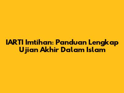 IARTI Imtihan: Panduan Lengkap Ujian Akhir Dalam Islam