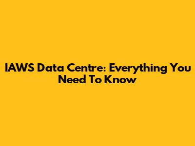 IAWS Data Centre: Everything You Need To Know