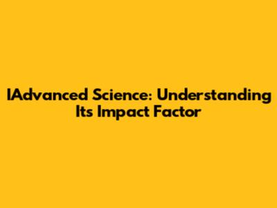 IAdvanced Science: Understanding Its Impact Factor