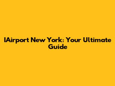 IAirport New York: Your Ultimate Guide