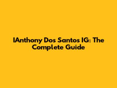 IAnthony Dos Santos IG: The Complete Guide