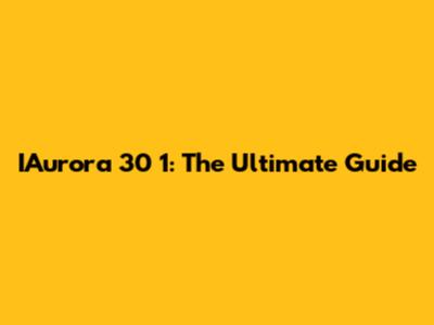 IAurora 30 1: The Ultimate Guide