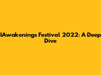 IAwakenings Festival 2022: A Deep Dive