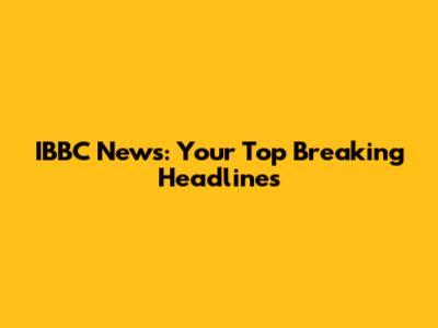 IBBC News: Your Top Breaking Headlines