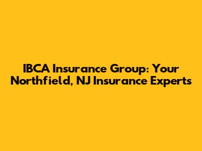 IBCA Insurance Group: Your Northfield, NJ Insurance Experts