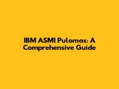 IBM ASMI Pulomas: A Comprehensive Guide