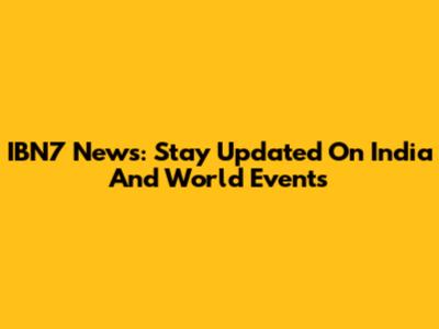 IBN7 News: Stay Updated On India And World Events