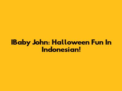 IBaby John: Halloween Fun In Indonesian!