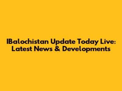 IBalochistan Update Today Live: Latest News & Developments