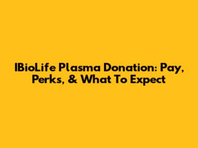 IBioLife Plasma Donation: Pay, Perks, & What To Expect