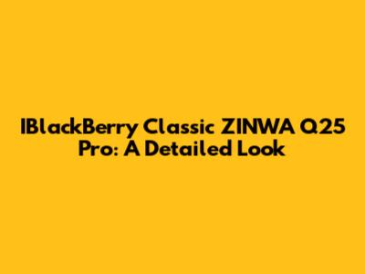 IBlackBerry Classic ZINWA Q25 Pro: A Detailed Look
