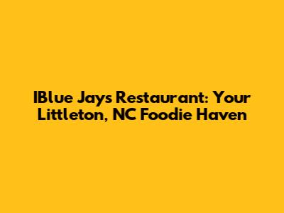 IBlue Jays Restaurant: Your Littleton, NC Foodie Haven
