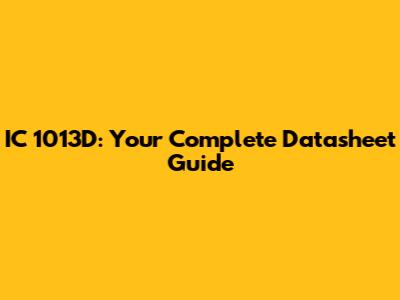 IC 1013D: Your Complete Datasheet Guide