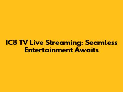 IC8 TV Live Streaming: Seamless Entertainment Awaits