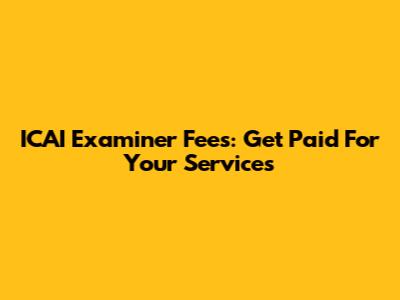 ICAI Examiner Fees: Get Paid For Your Services
