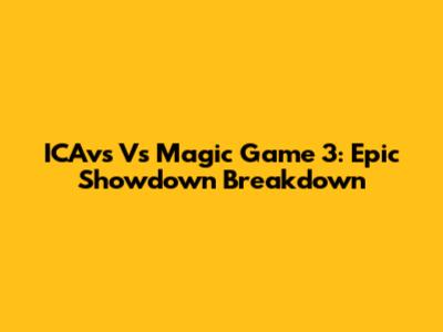 ICAvs Vs Magic Game 3: Epic Showdown Breakdown