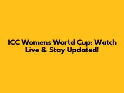 ICC Women's World Cup: Watch Live & Stay Updated!