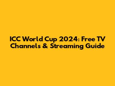 ICC World Cup 2024: Free TV Channels & Streaming Guide