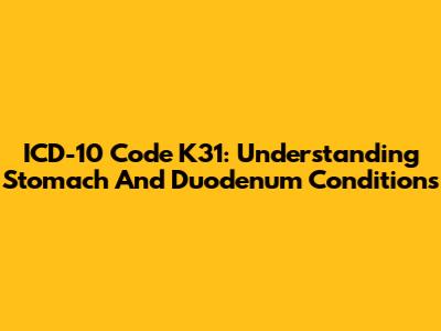 ICD-10 Code K31: Understanding Stomach And Duodenum Conditions