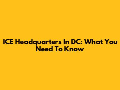 ICE Headquarters In DC: What You Need To Know