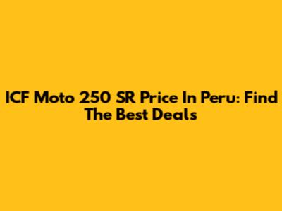 ICF Moto 250 SR Price In Peru: Find The Best Deals