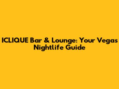 ICLIQUE Bar & Lounge: Your Vegas Nightlife Guide