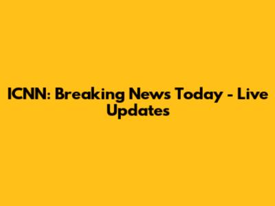 ICNN: Breaking News Today - Live Updates