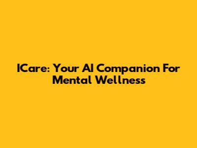 ICare: Your AI Companion For Mental Wellness