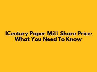 ICentury Paper Mill Share Price: What You Need To Know